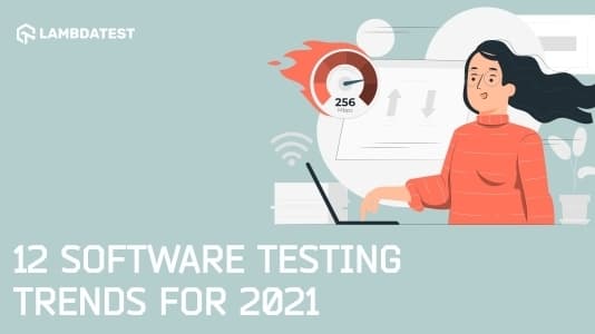 12 Important Software Testing Trends for 2021 You Need to Know